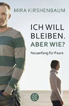 Buchcover Mira Kirshenbaum: Ich will bleiben, aber wie? Neuanfang für Paare. Ein Beziehungs-Check